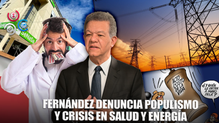 Leonel Fernández Critica Al Gobierno Por Crisis En Salud, Energía Y Alto Costo De Vida