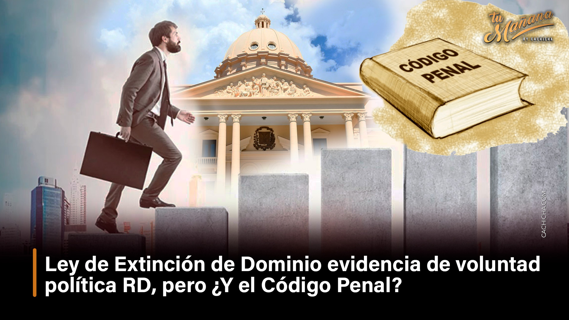 Ley De Extinción De Dominio Evidencia De Voluntad Política RD, Pero ¿Y El Código Penal?