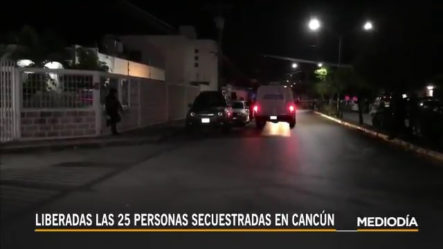Liberadas Las 25 Personas Secuestradas En Cancún