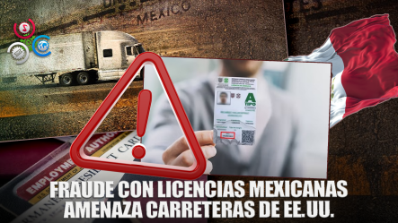 Licencias Mexicanas Fraudulentas Ponen En Riesgo Carreteras De EE. UU.