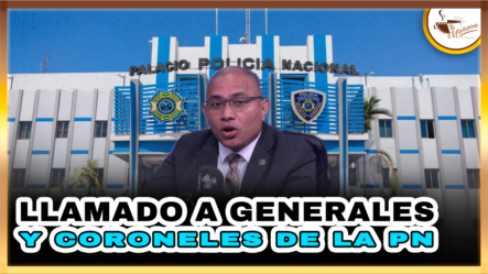Llamado A Generales Y Coroneles De La PN | Tu Mañana By Cachicha