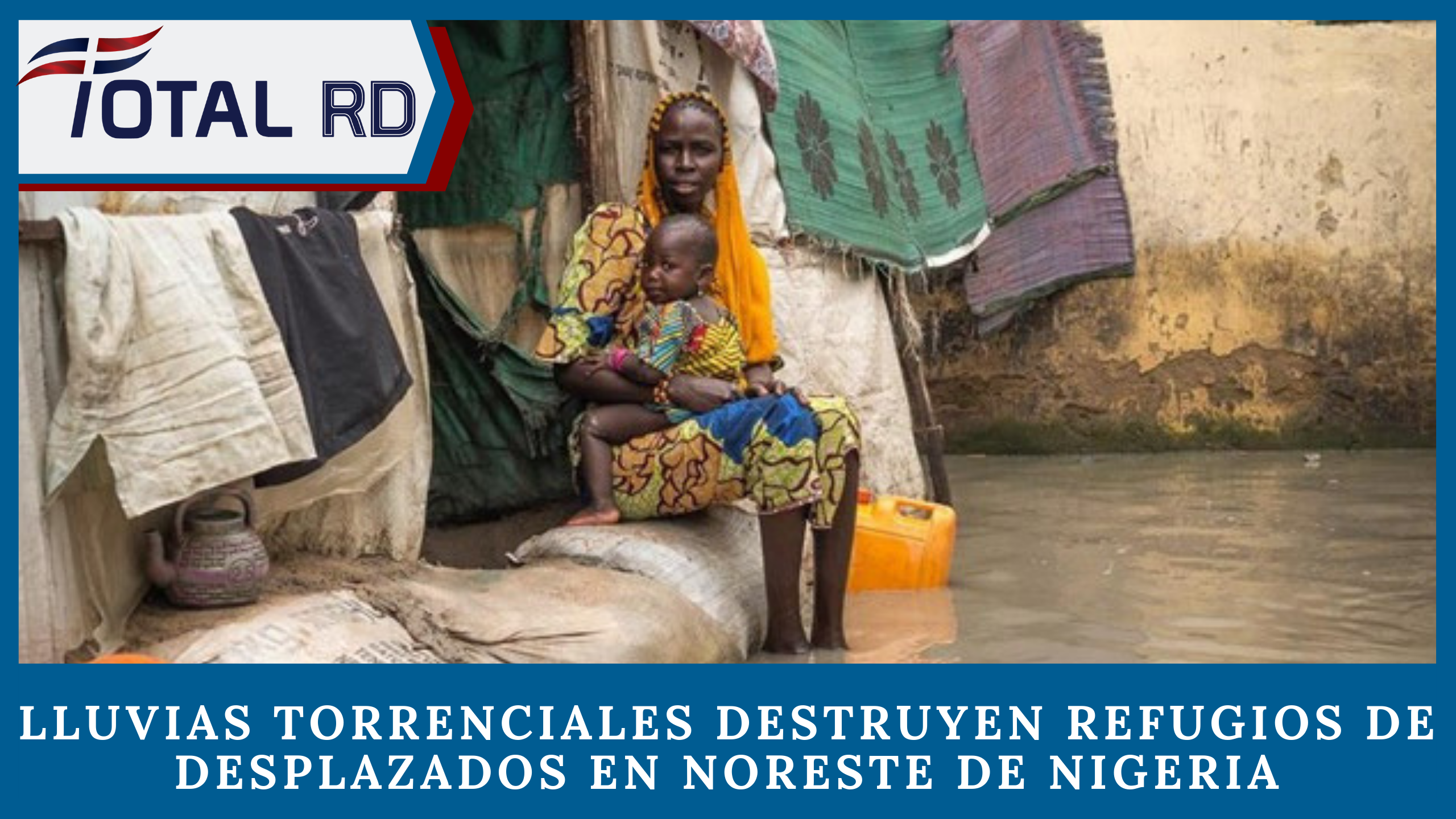 Lluvias Torrenciales Destruyen Refugios De Desplazados En Noreste De Nigeria