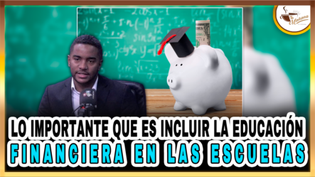 Lo Importante Que Es Incluir La Educación Financiera En Las Escuelas | Tu Mañana By Cachicha