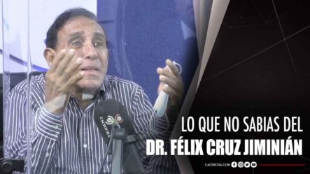 Lo Que No Sabías Del Dr. Félix Cruz Jiminián