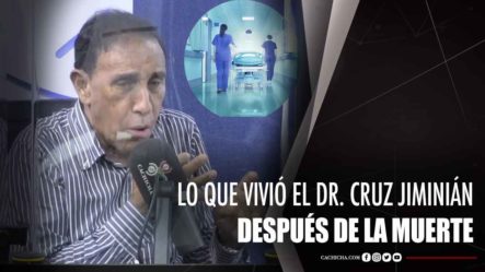 Lo Que Vivió El Doctor Cruz Jiminián Después De La Muerte