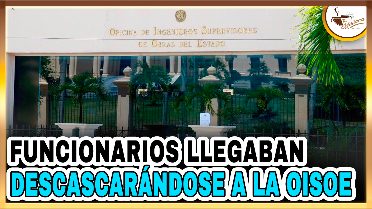 Los Funcionarios Llegaban “descascarándose” A La Oisoe | Tu Mañana By Cachicha