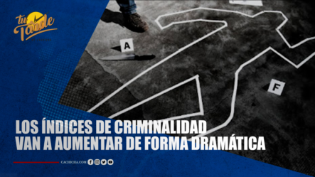 Los Índices De Criminalidad Van A Aumentar De Forma Dramática | Tu Tarde