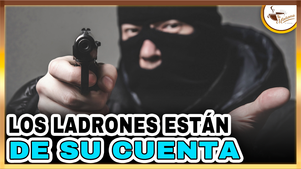 Los Ladrones Están De Su Cuenta | Tu Mañana By Cachicha