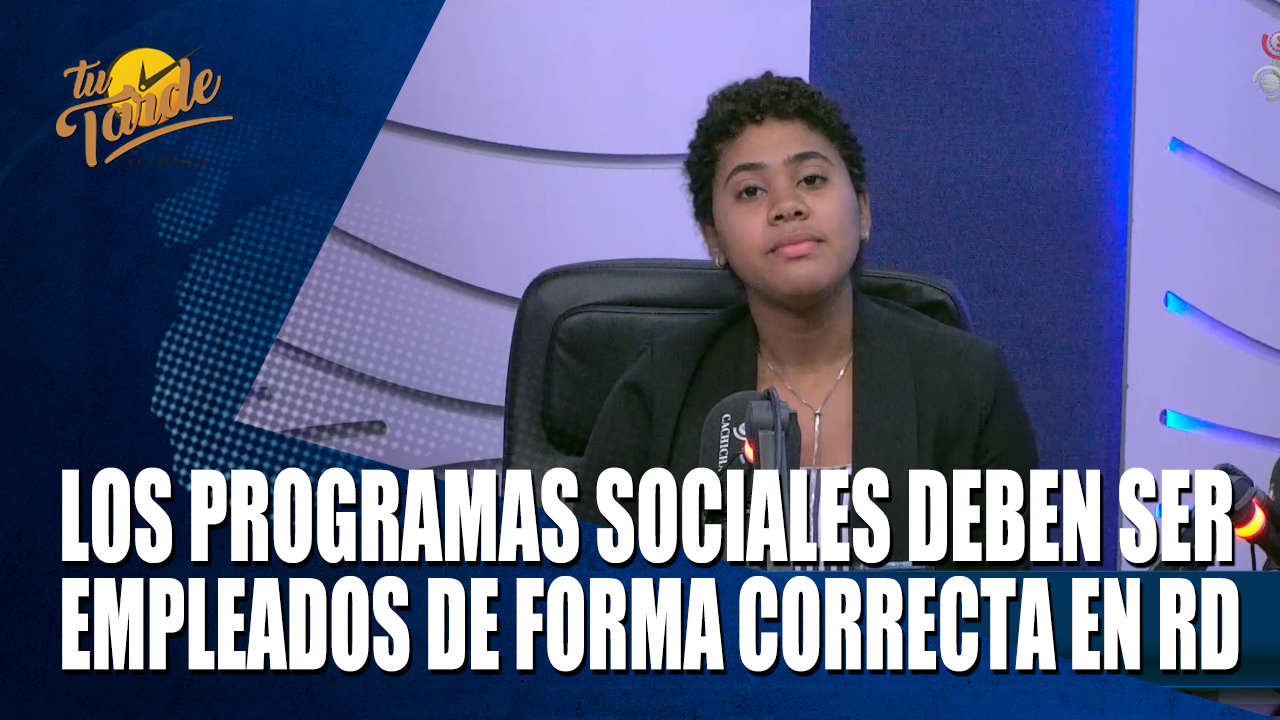 Los Programas Sociales Deben Ser Empleados De Forma Correcta En RD – Tu Tarde By Cachicha