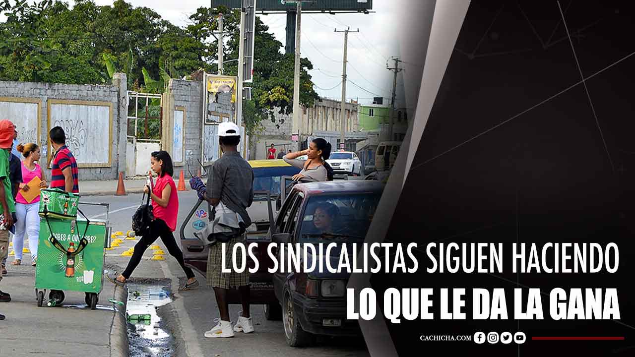 Los Sindicalistas En RD Siguen Haciendo Lo Que Le Da La Gana
