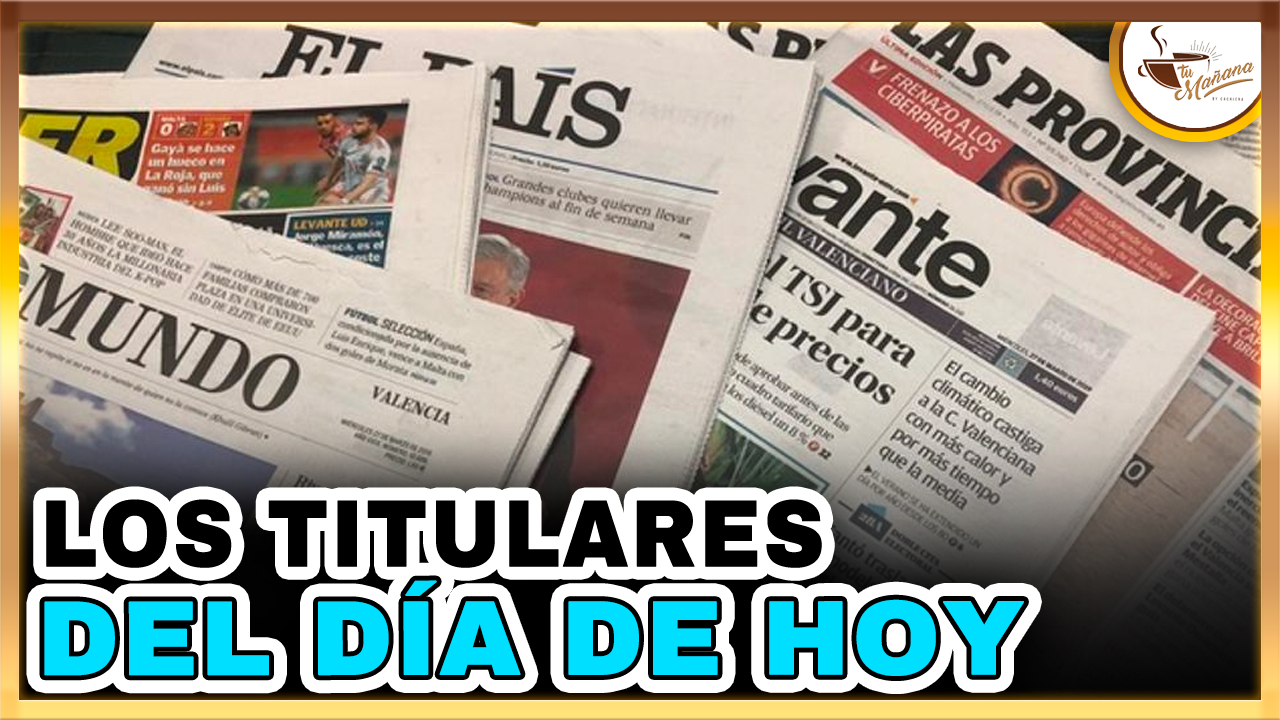 Los Titulares Del Día De Hoy | Tu Mañana By Cachicha