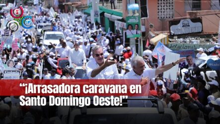 Luis Abinader Continúa Con Arrasadura Caravana En Santo Domingo Oeste