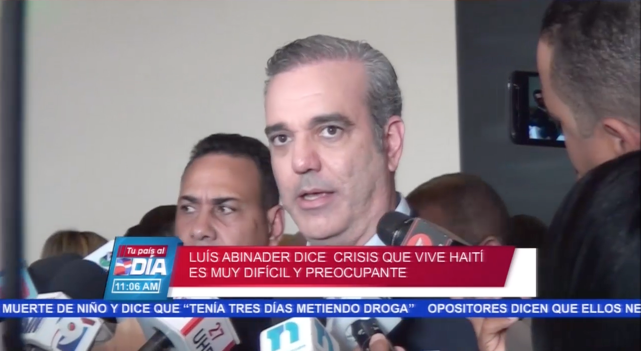 Luis Abinader Llama A Comunidad Internacional A Responsabilizarse De La Situación De Crisis Que Vive Haití