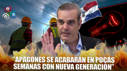 Luis Abinader: Los Apagones Podrían Llegar A Su Fin En Las Próximas Semanas