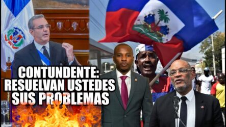 ¡Luis Abinader Pone Claro A Los Haitianos; Resuelvan Ustedes Sus Problemas!
