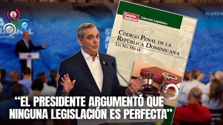 Luis Abinader Responde A Sectores Críticos Del Nuevo Código Penal