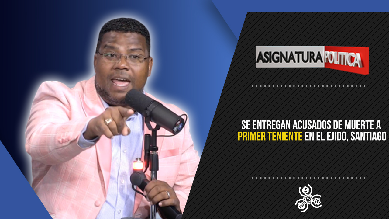 Se Entregan Acusados De Muerte A Primer Teniente En El Ejido, Santiago | Asignatura Política