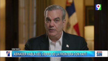 Presidente Luis Abinader: “No Hay Solución Dominicana Al Problema Haitiano”