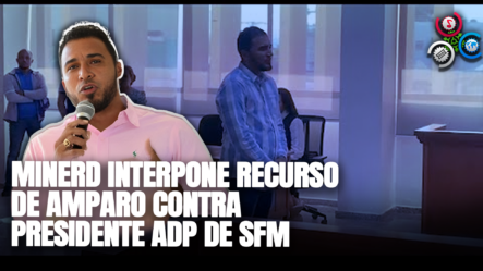 MINERD Interpone Recurso De Amparo Contra Presidente ADP De SFM