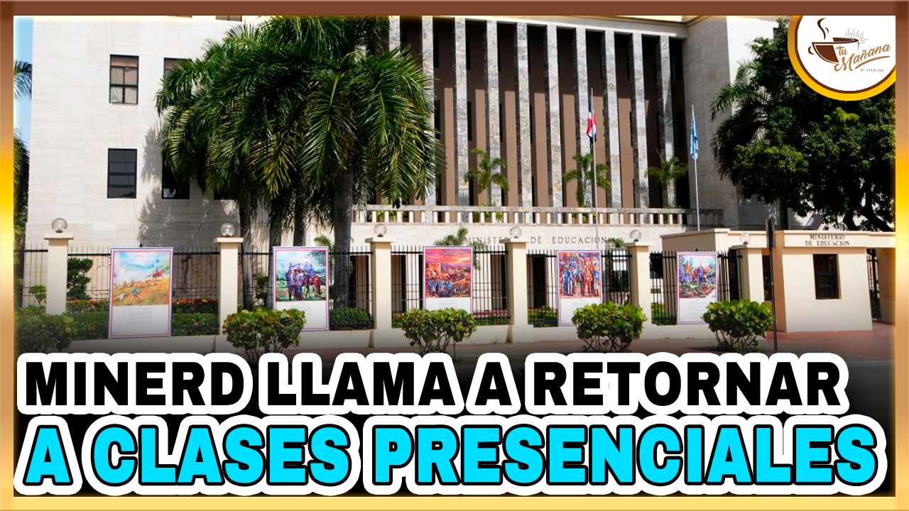 MINERD Llama A Retornar A Clases Presenciales | Tu Mañana By Cachicha