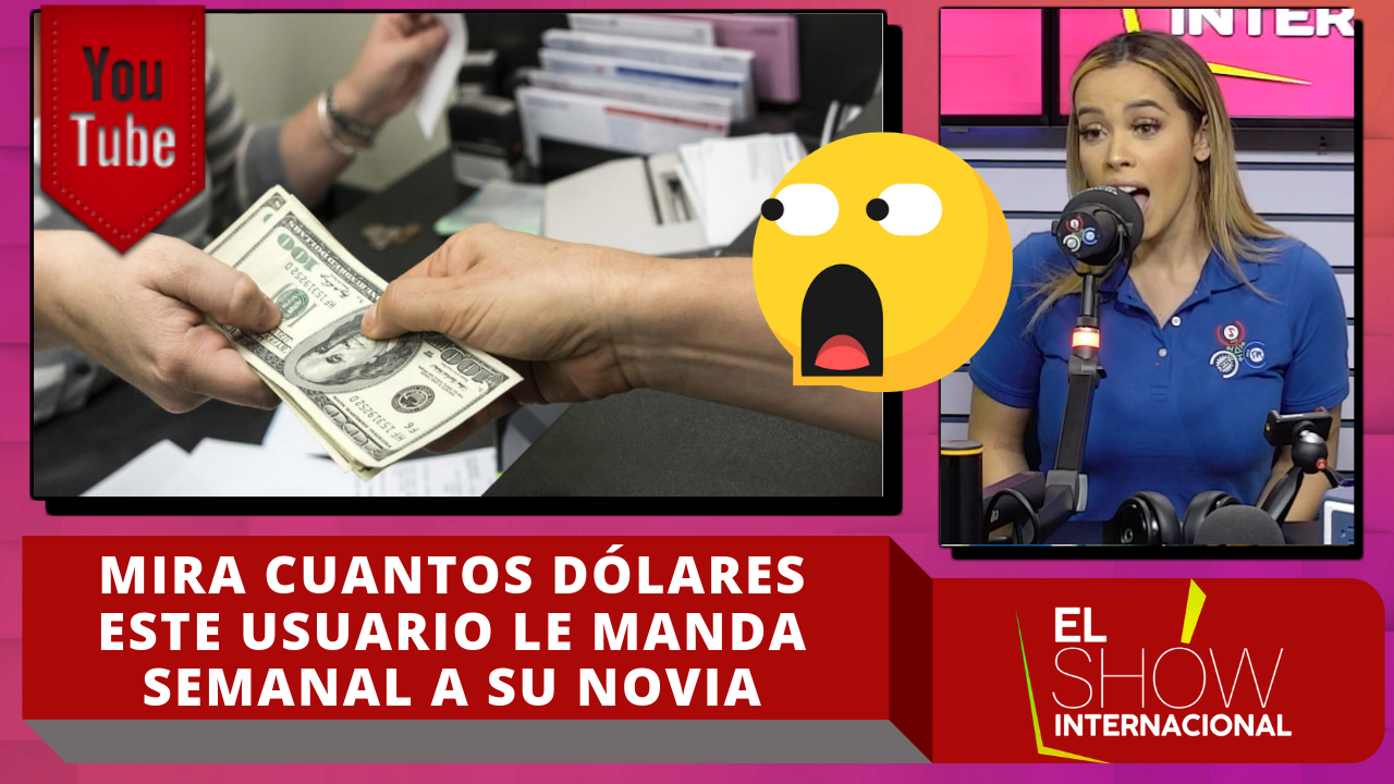 ¡Increíble! Mira Cuantos Dólares Este Usuario Le Manda Semanal A Su Novia