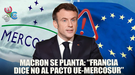 Macron Promete Un ‘no Rotundo’ Al Pacto Entre La Unión Europea Y El Mercosur