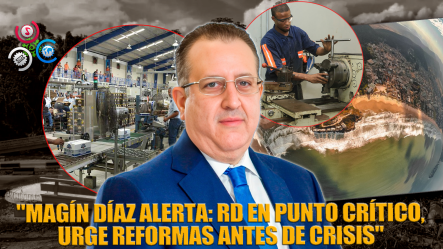 Magín Díaz Advierte RD Está En Punto De Inflexión; Llama A Reformas Con Apoyo Del Sector Industrial