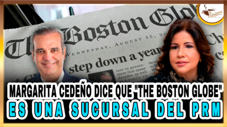 Margarita Cedeño: “The Boston Globe Es Una Sucursal Del PRM” | Tu Mañana By Cachicha
