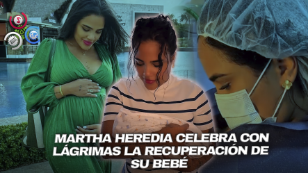 ‘La Alegría Vuelve A Casa❤️’: Martha Heredia Recibe A Su Bebé Tras Días De Incertidumbre Médica