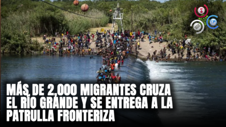 Más De 2,000 Migrantes Cruza El Río Grande Y Se Entrega A La Patrulla Fronteriza