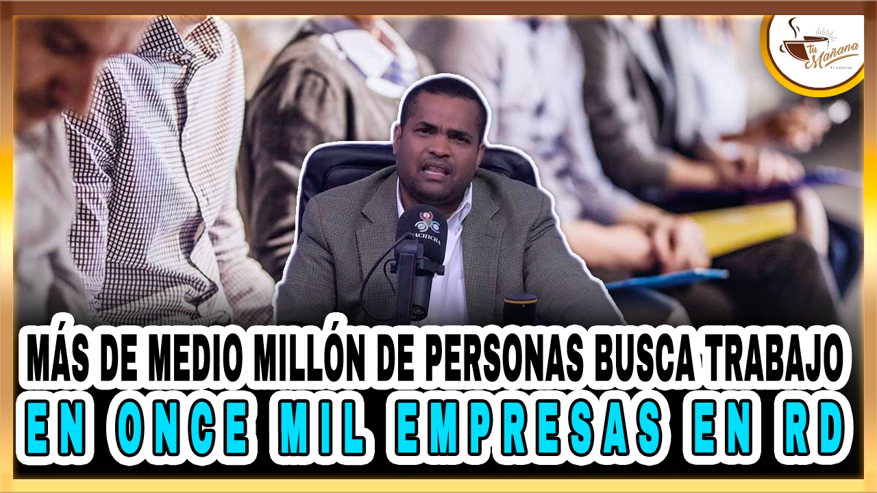 Más De Medio Millón De Personas Busca Trabajo En Once Mil Empresas En RD | Tu Mañana By Cachicha