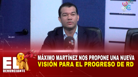 Máximo Martínez Nos Propone Una Nueva Visión Para El Progreso De RD – El Denunciante By Cachicha