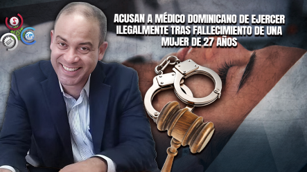 Médico Dominicano Es Arrestado En Nueva York Por Ejercer Sin Licencia Tras Muerte De Una Paciente