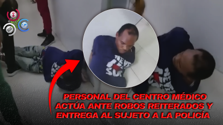 Médicos De La Clínica Abreu Detienen A Ladrón Que Los Tenía En Zozobra
