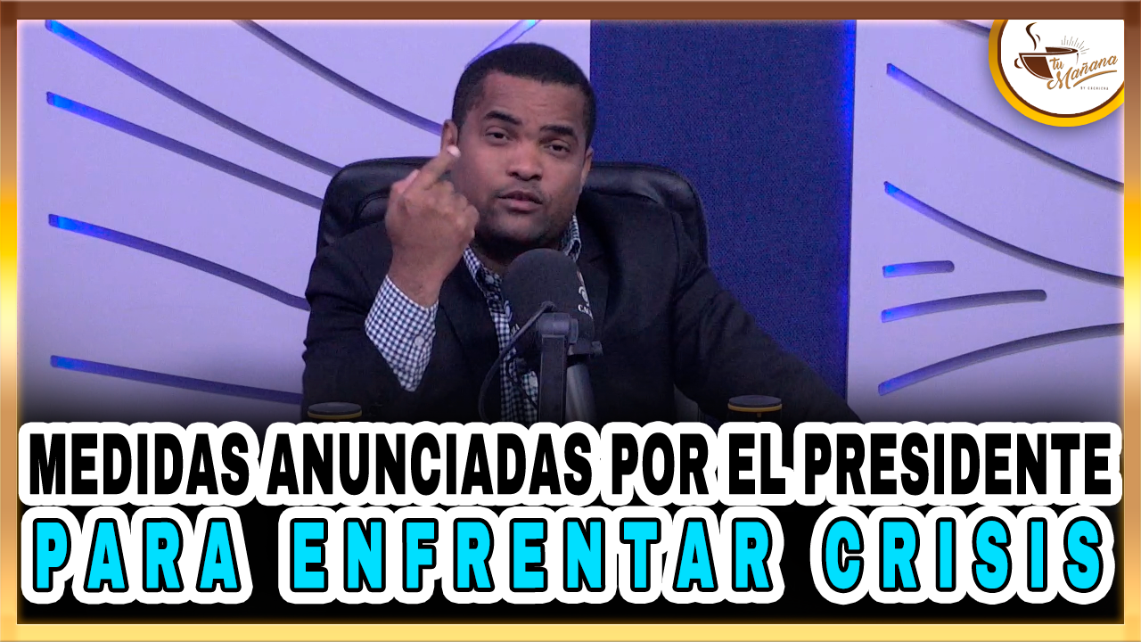 Medidas Anunciadas Por El Presidente Para Enfrentar Crisis – Tu Mañana By Cachicha