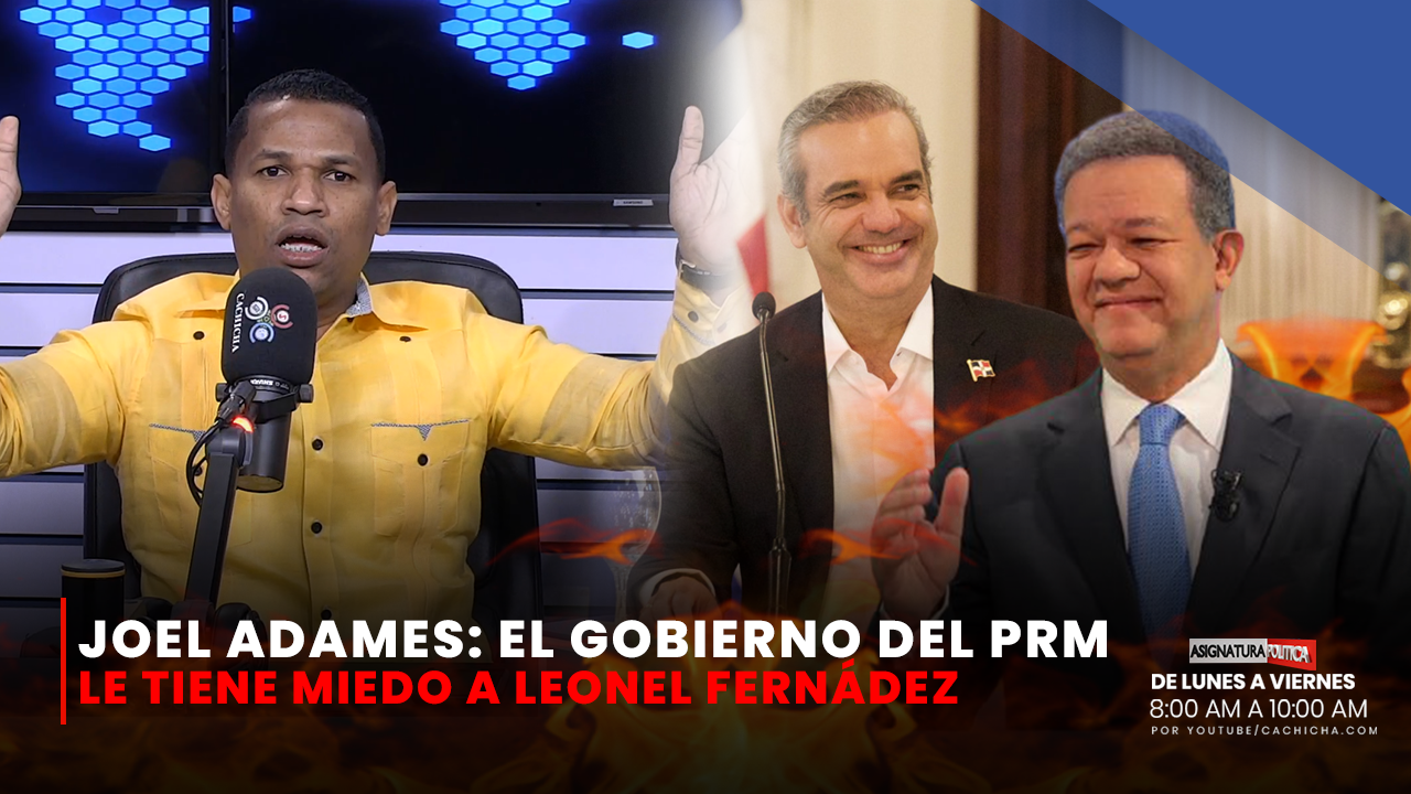 Joel Adames “El PRM Le Tiene Miedo A Leonel Fernández” 2/2 | Asignatura Política