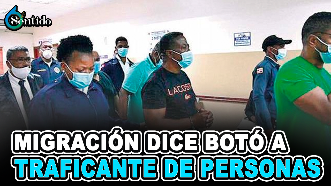 Migración Dice Botó A Traficante De Personas En Junio | 6to Sentido