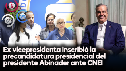 Ex Vicepresidenta Milagros Ortiz Inscribió La Precandidatura Presidencial Del Presidente Luis Abinader Ante CNEI