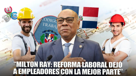 Milton Ray Guevara: “Los Empleadores Salieron Ganando Con La Reforma Laboral”