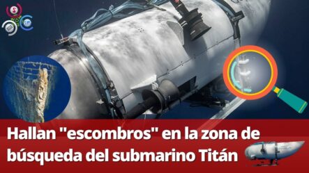 Hallan “escombros” En La Zona De Búsqueda Del Submarino Titán