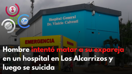 Hombre Intentó Matar A Su Expareja En Un Hospital En Los Alcarrizos Y Luego Se Suicida
