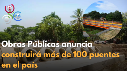 Obras Públicas Anuncia Construirá Más De 100 Puentes En El País