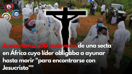 Aumentan A 350 Cadáveres De Una Secta En África Cuyo Líder Obligaba A Ayunar Hasta Morir “para Encontrarse Con Jesucristo”