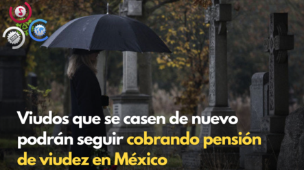 Viudos Que Se Casen De Nuevo Podrán Seguir Cobrando Pensión De Viudez En México