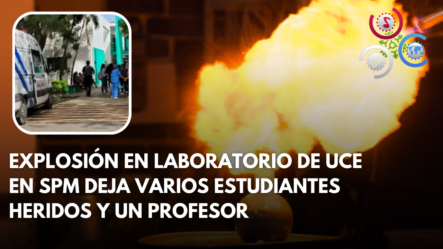 Explosión En Laboratorio De UCE En San Pedro De Macorís Deja Varios Estudiantes Heridos Y Un Profesor