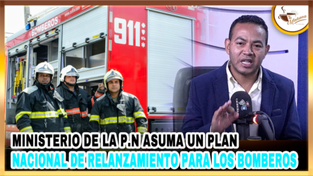 Delvis Santos – Ministerio De La Policía Asuma Un Plan Nacional De Relanzamiento Para Los Bomberos