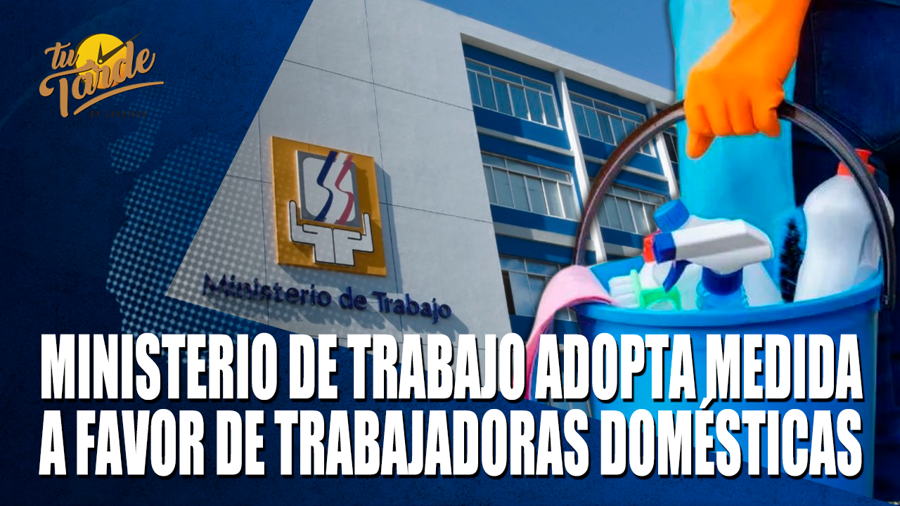 Ministerio De Trabajo Adopta Medida A Favor De Trabajadoras Domésticas – Tu Tarde By Cachicha