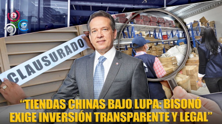 Ministro Bisonó: Inversión Extranjera Debe Cumplir Leyes Tras Cierre De Tiendas Chinas