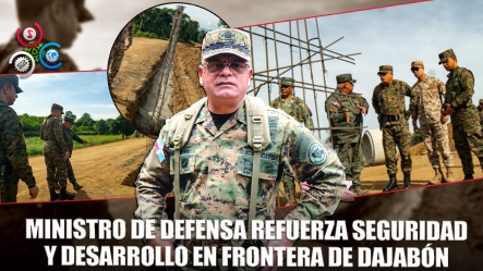 Ministro De Defensa Se Reúne Con Directivos De Codevi Y Supervisa Verja Perimetral En Dajabón