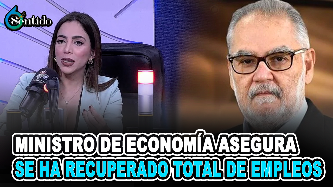 Ministro De Economía Asegura Se Ha Recuperado Total De Empleos | 6to Sentido
